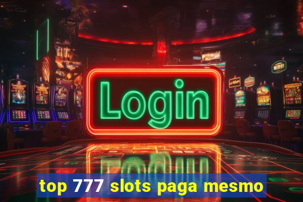 top 777 slots paga mesmo